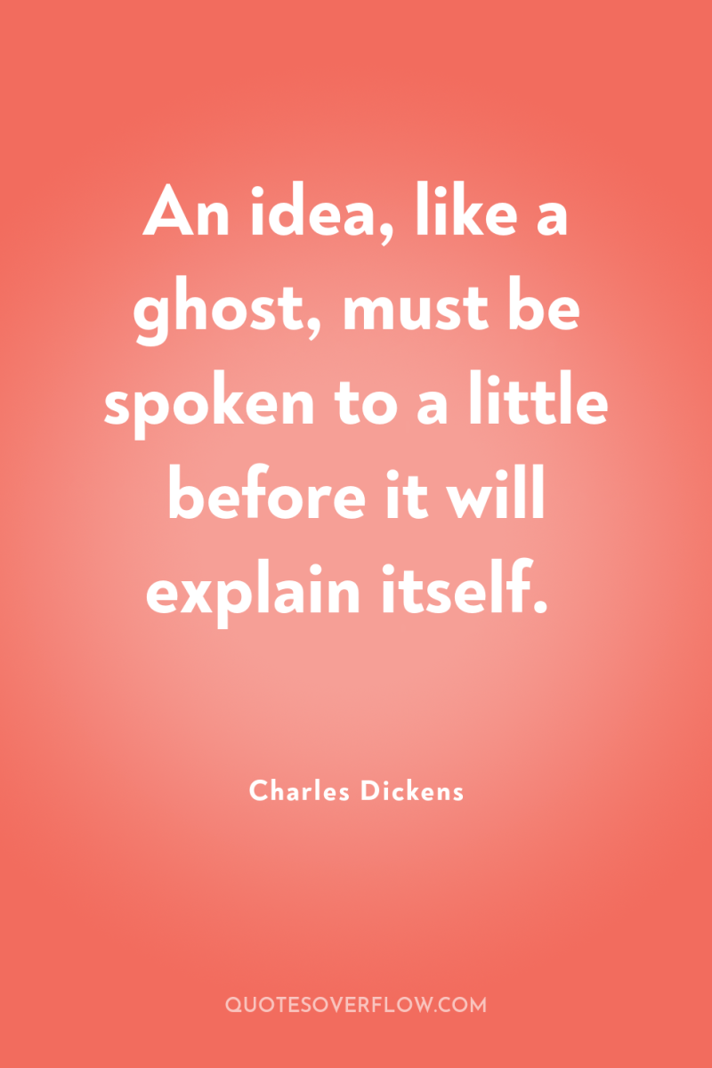 An idea, like a ghost, must be spoken to a...
