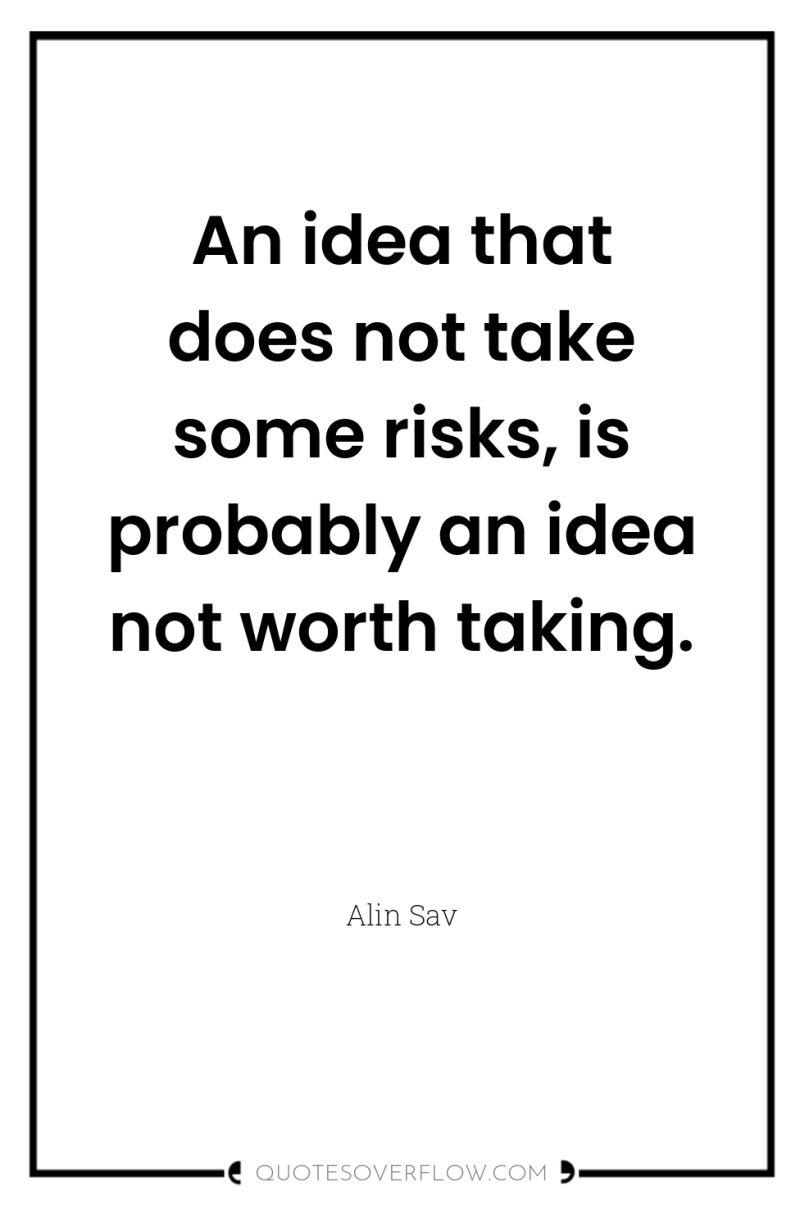 An idea that does not take some risks, is probably...