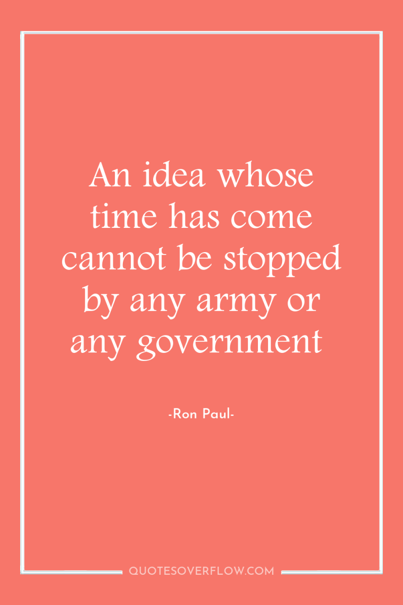 An idea whose time has come cannot be stopped by...
