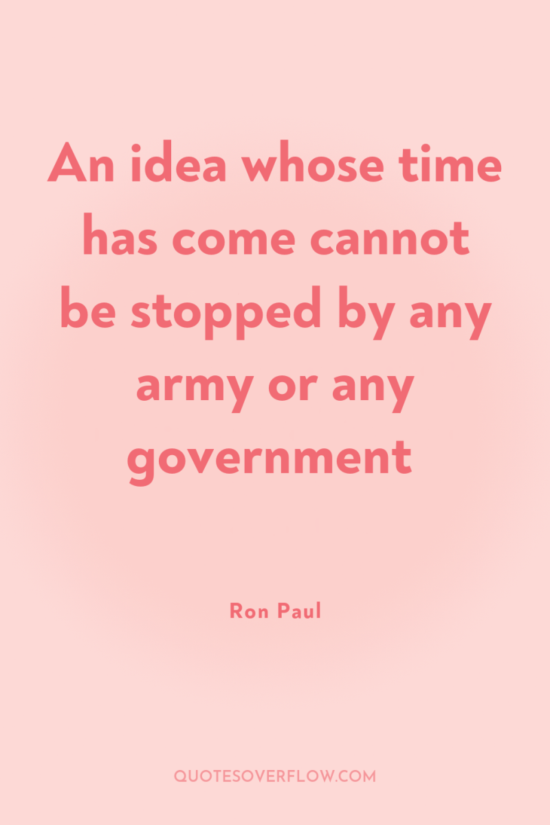 An idea whose time has come cannot be stopped by...
