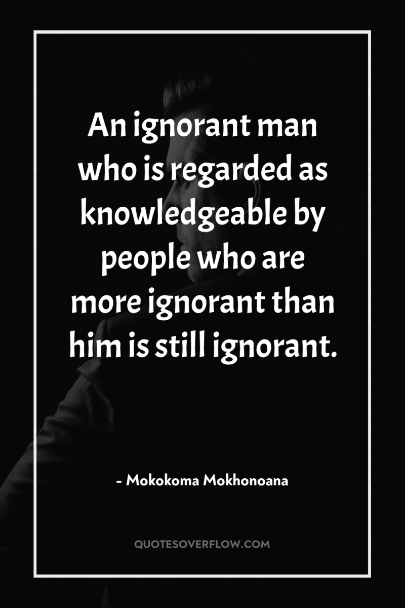 An ignorant man who is regarded as knowledgeable by people...