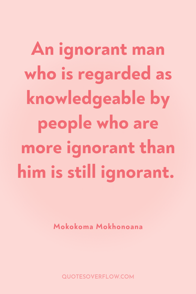 An ignorant man who is regarded as knowledgeable by people...