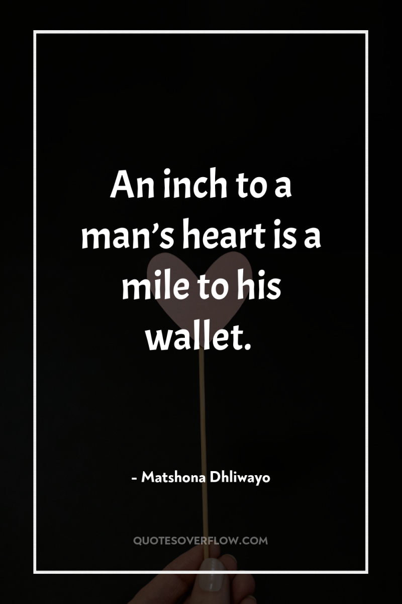 An inch to a man’s heart is a mile to...
