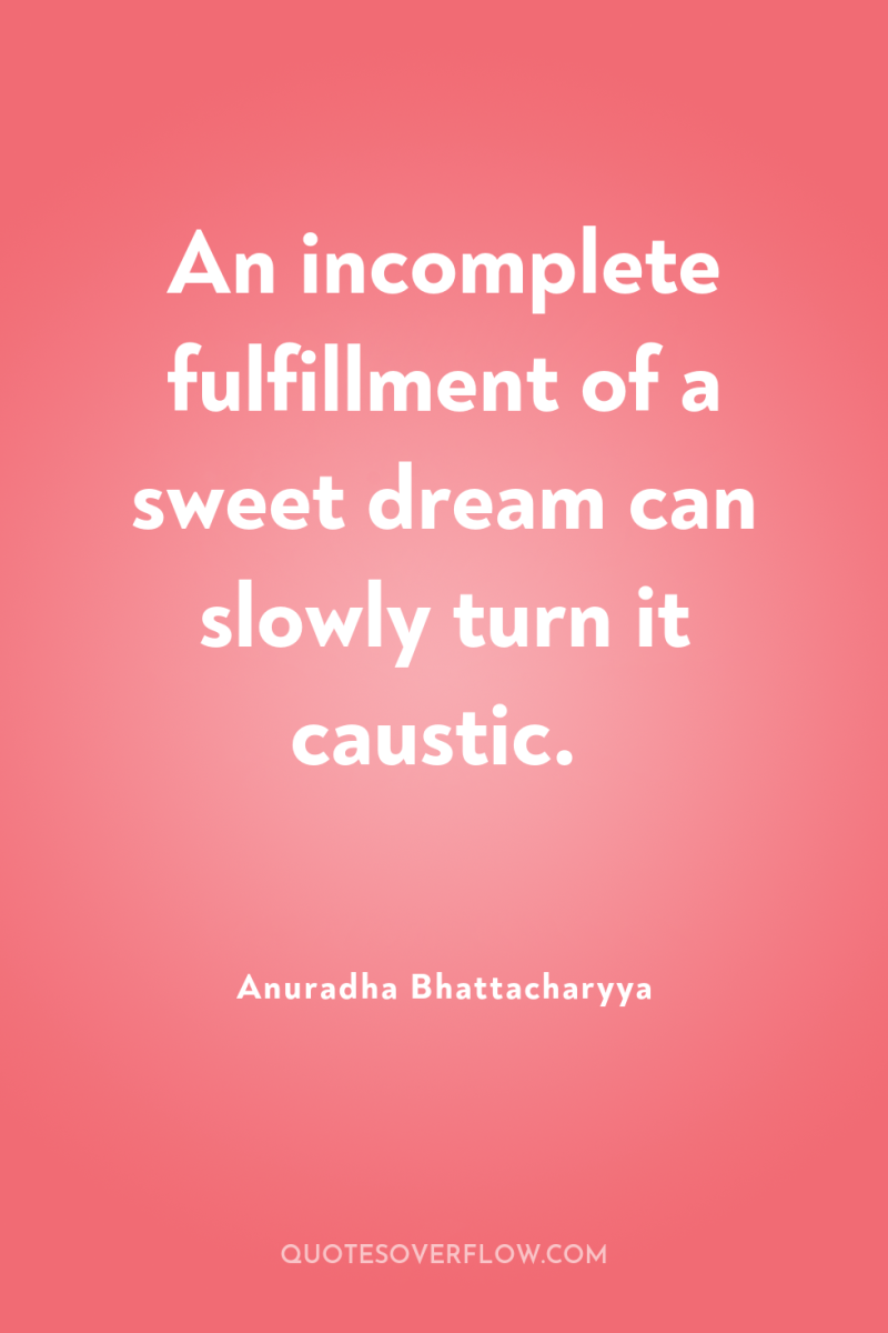 An incomplete fulfillment of a sweet dream can slowly turn...