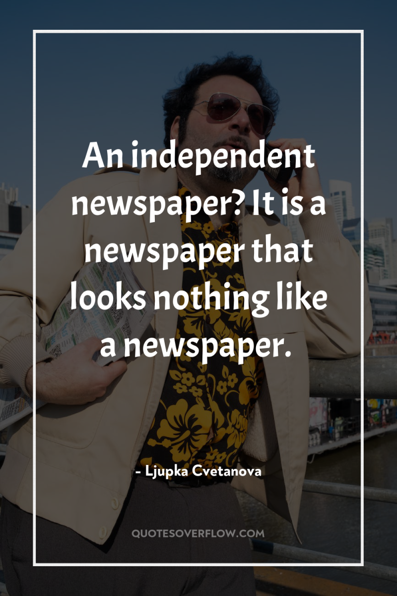 An independent newspaper? It is a newspaper that looks nothing...