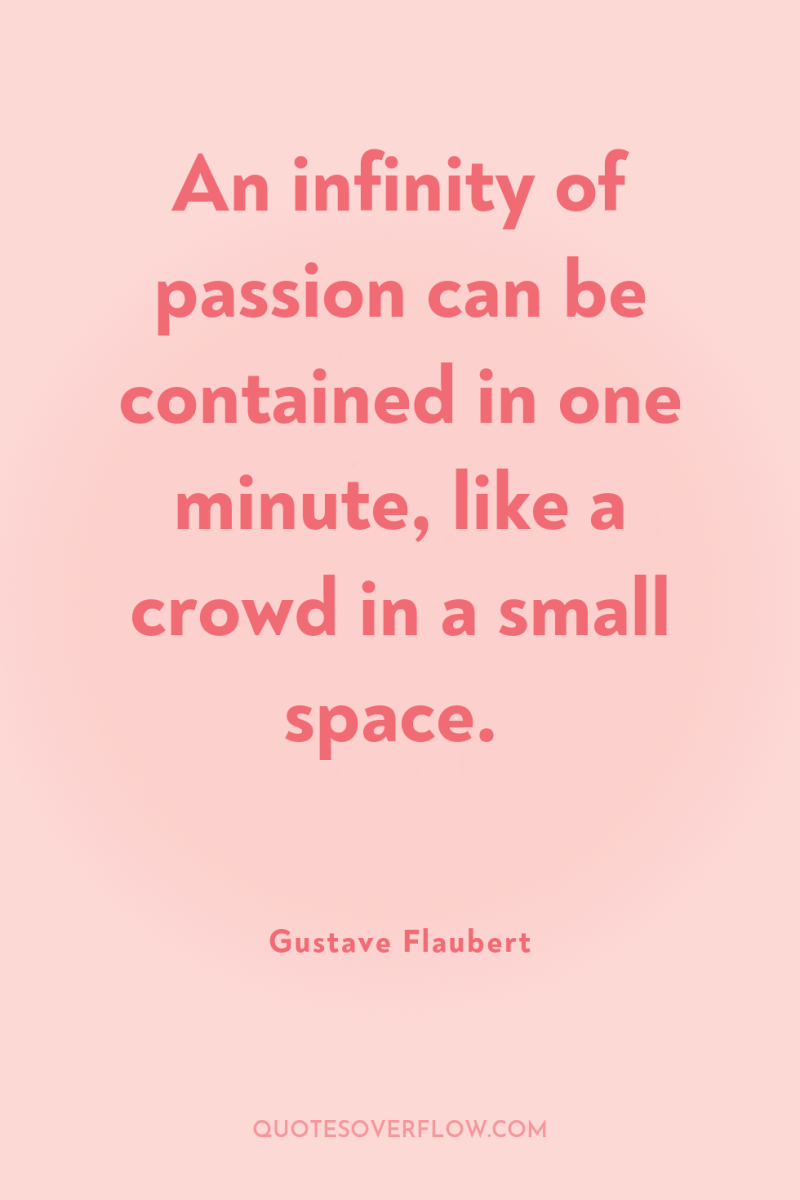 An infinity of passion can be contained in one minute,...