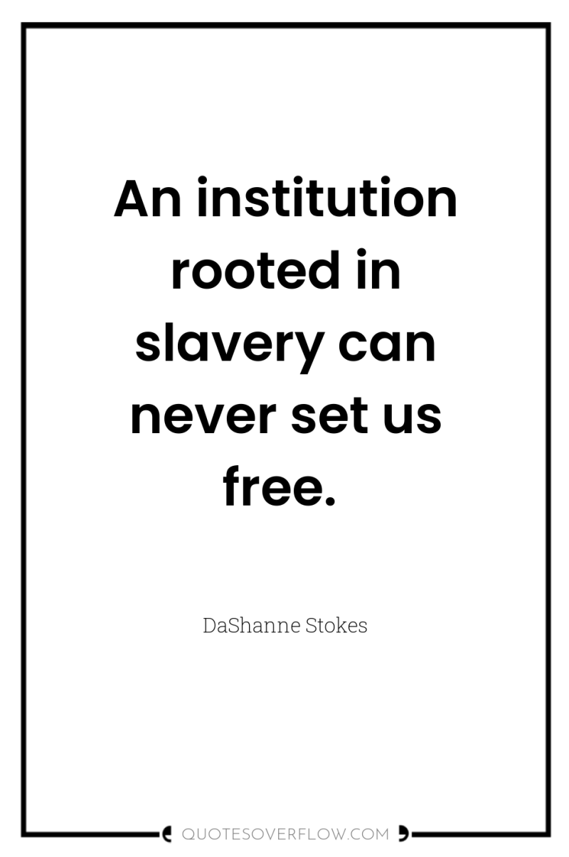 An institution rooted in slavery can never set us free. 