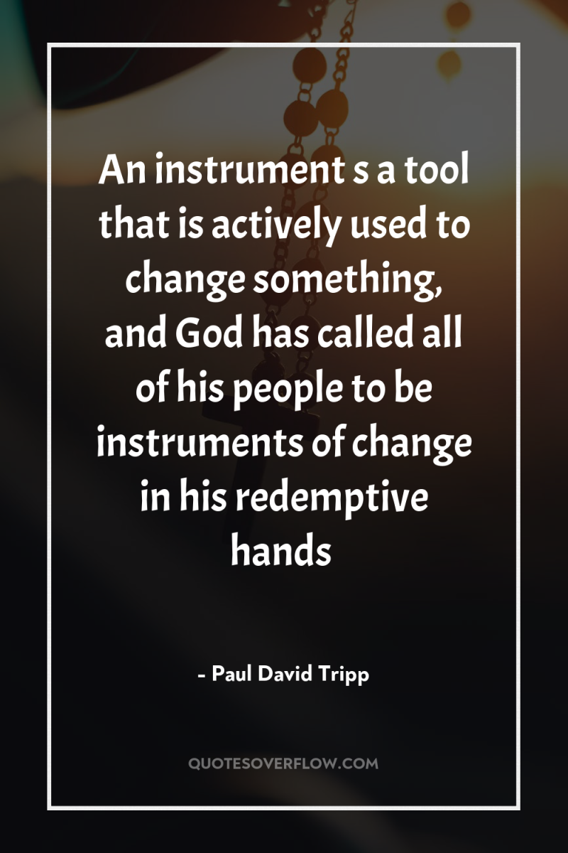An instrument s a tool that is actively used to...