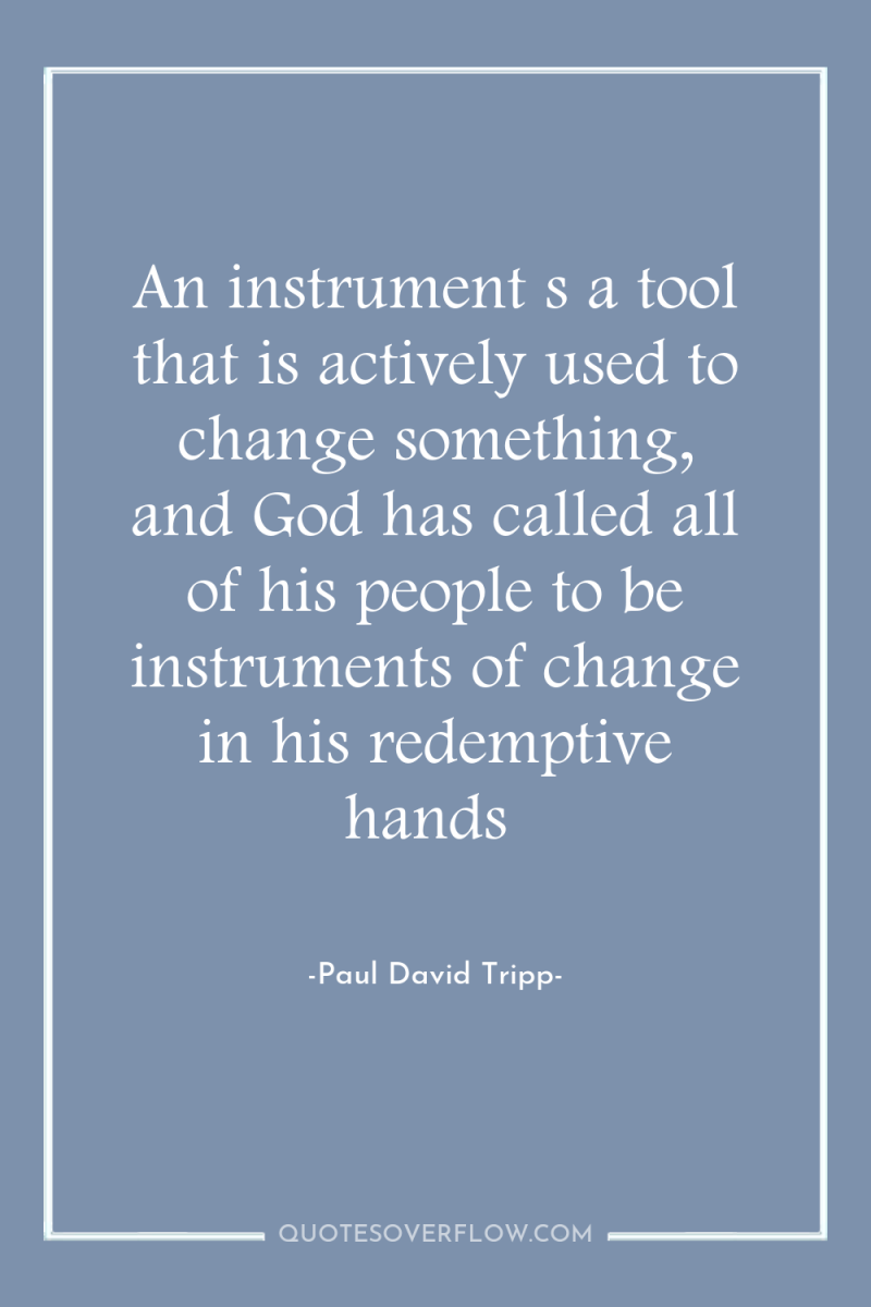 An instrument s a tool that is actively used to...