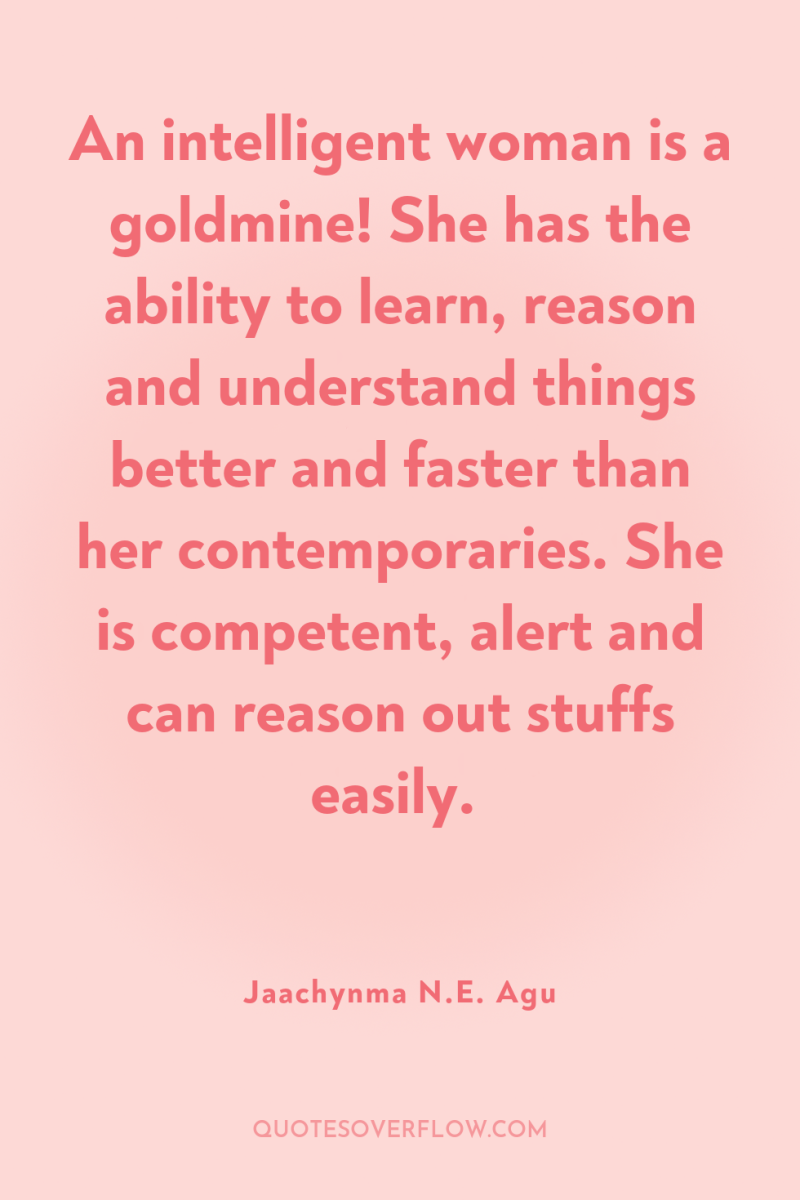 An intelligent woman is a goldmine! She has the ability...