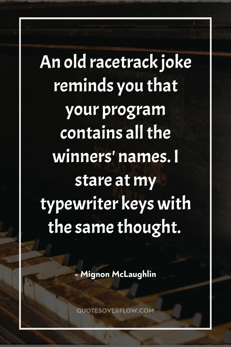 An old racetrack joke reminds you that your program contains...