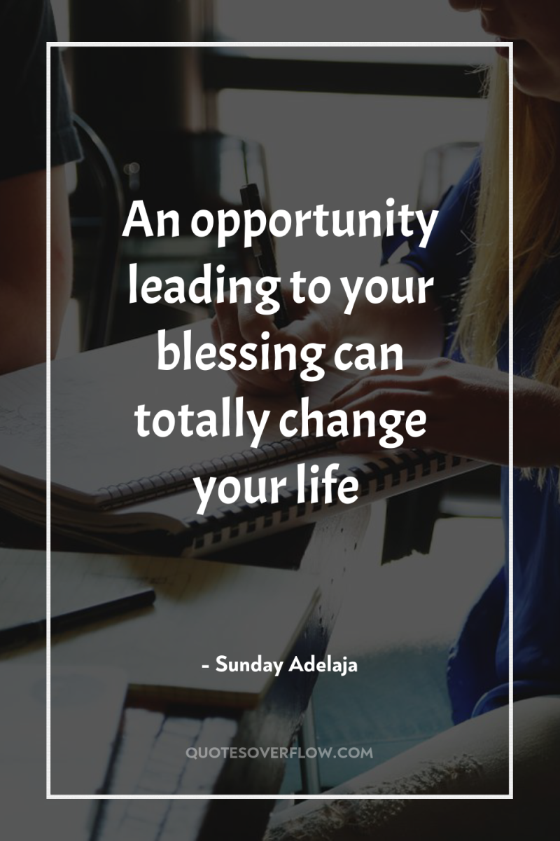 An opportunity leading to your blessing can totally change your...