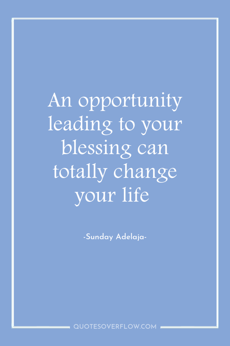An opportunity leading to your blessing can totally change your...