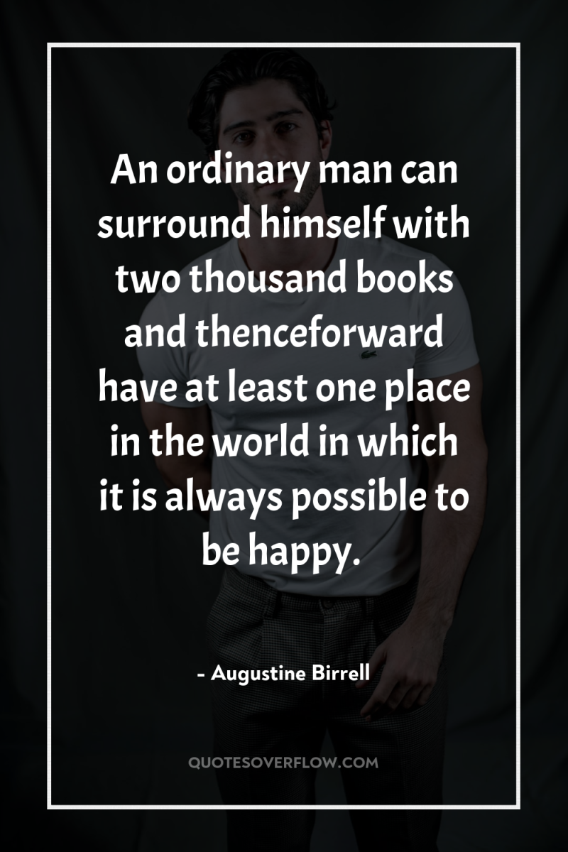 An ordinary man can surround himself with two thousand books...