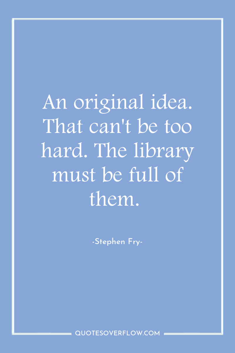 An original idea. That can't be too hard. The library...