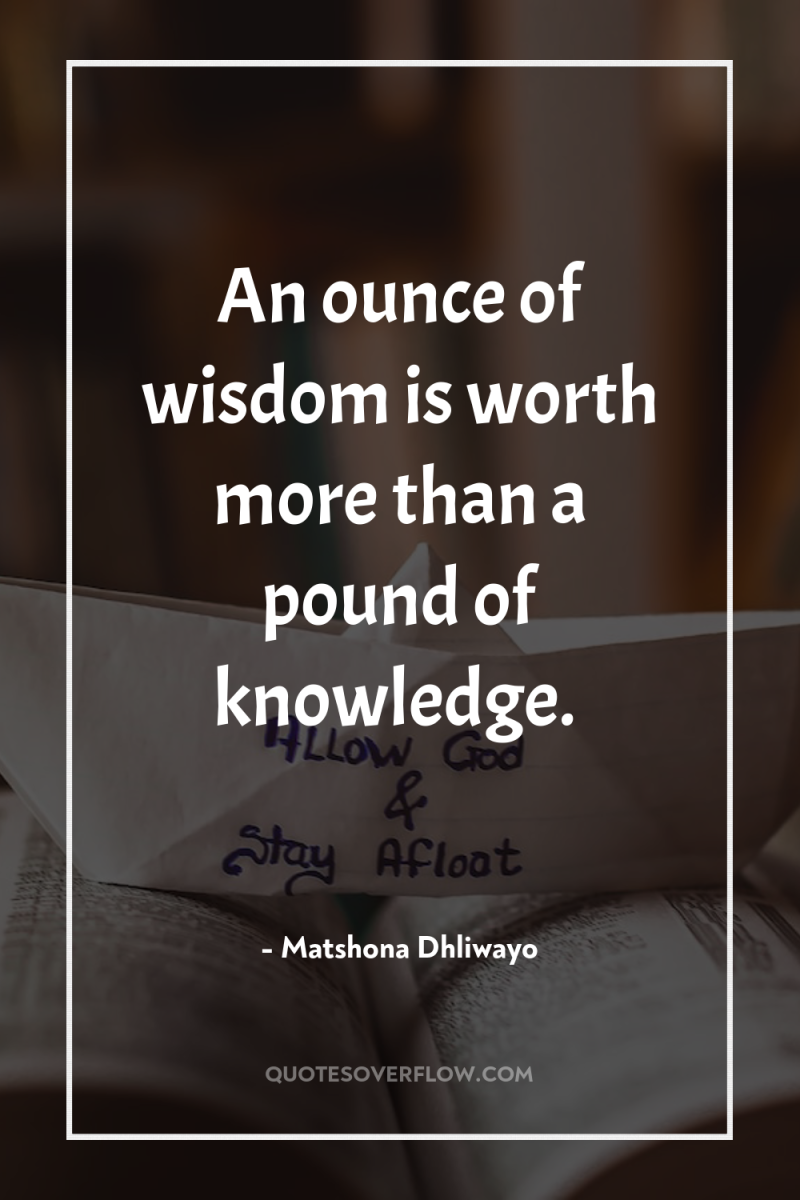 An ounce of wisdom is worth more than a pound...