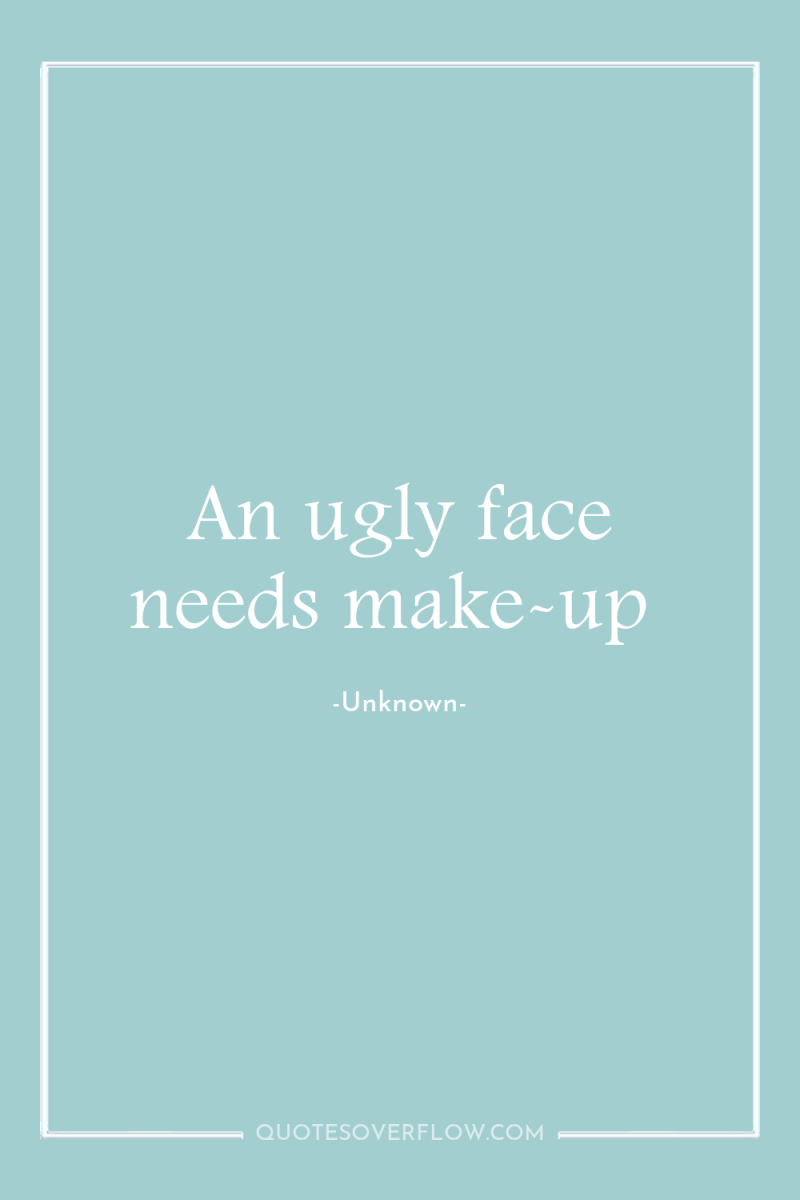 An ugly face needs make-up 