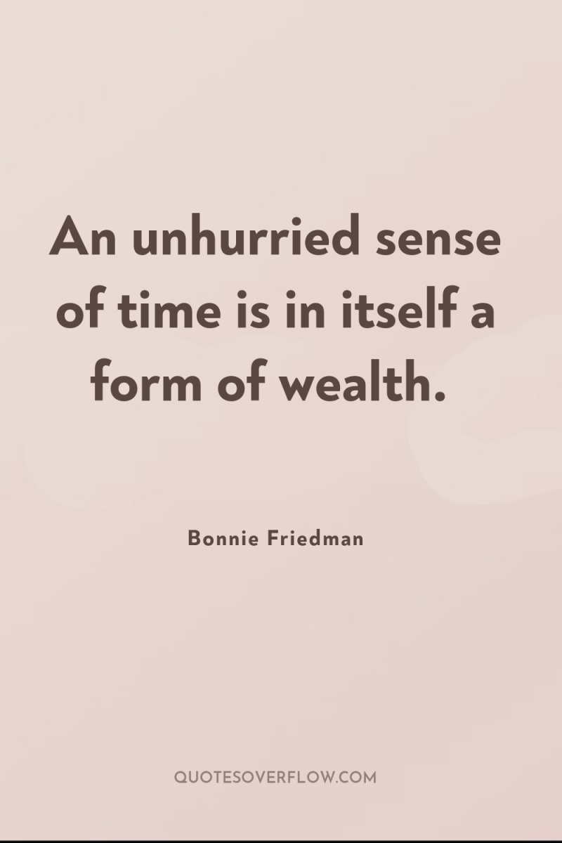 An unhurried sense of time is in itself a form...