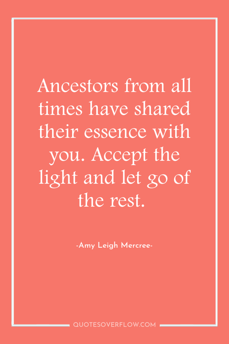 Ancestors from all times have shared their essence with you....