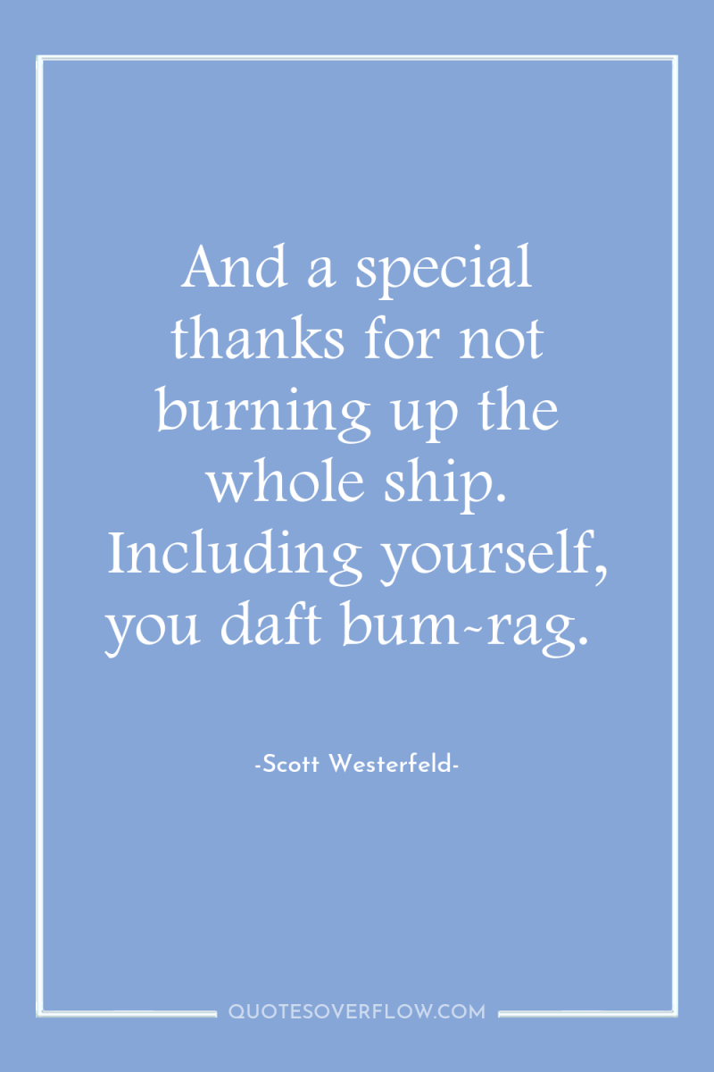 And a special thanks for not burning up the whole...
