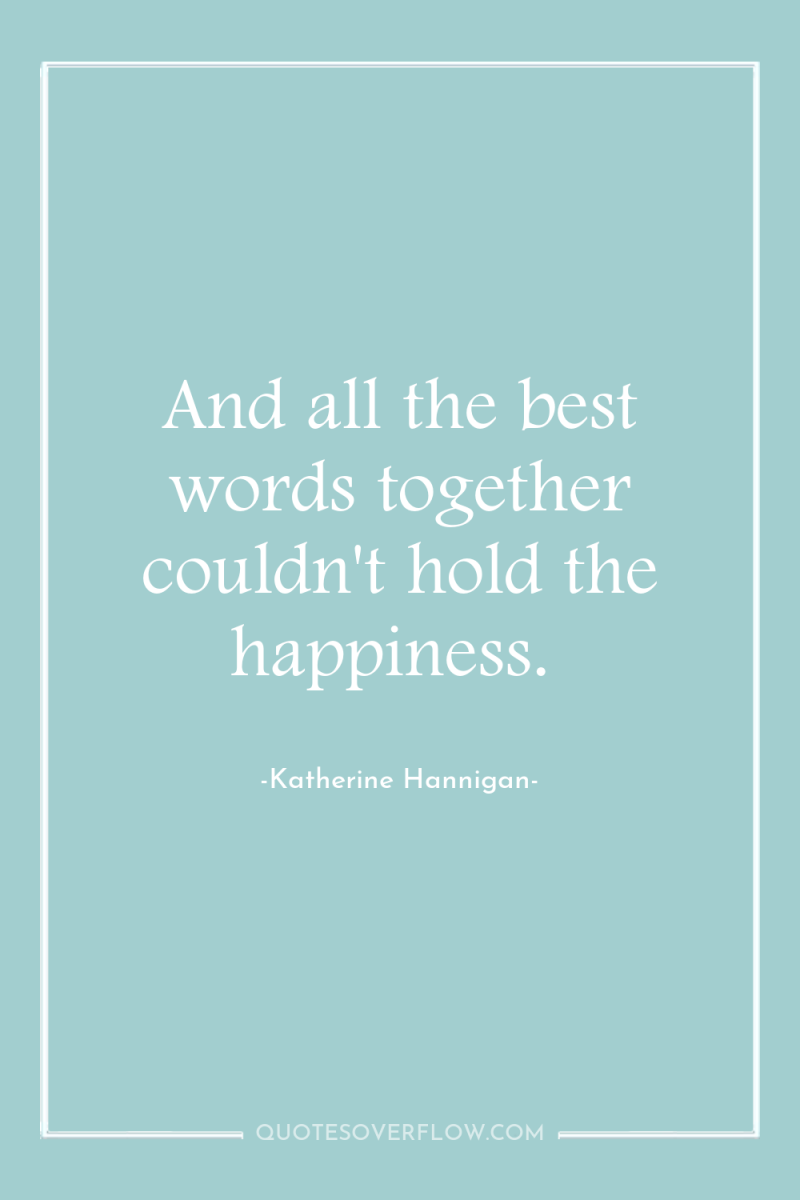 And all the best words together couldn't hold the happiness. 