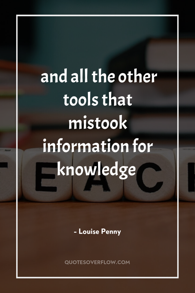 …and all the other tools that mistook information for knowledge 