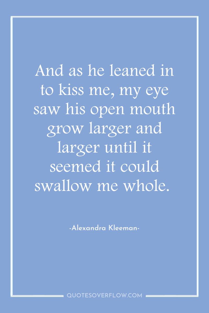 And as he leaned in to kiss me, my eye...