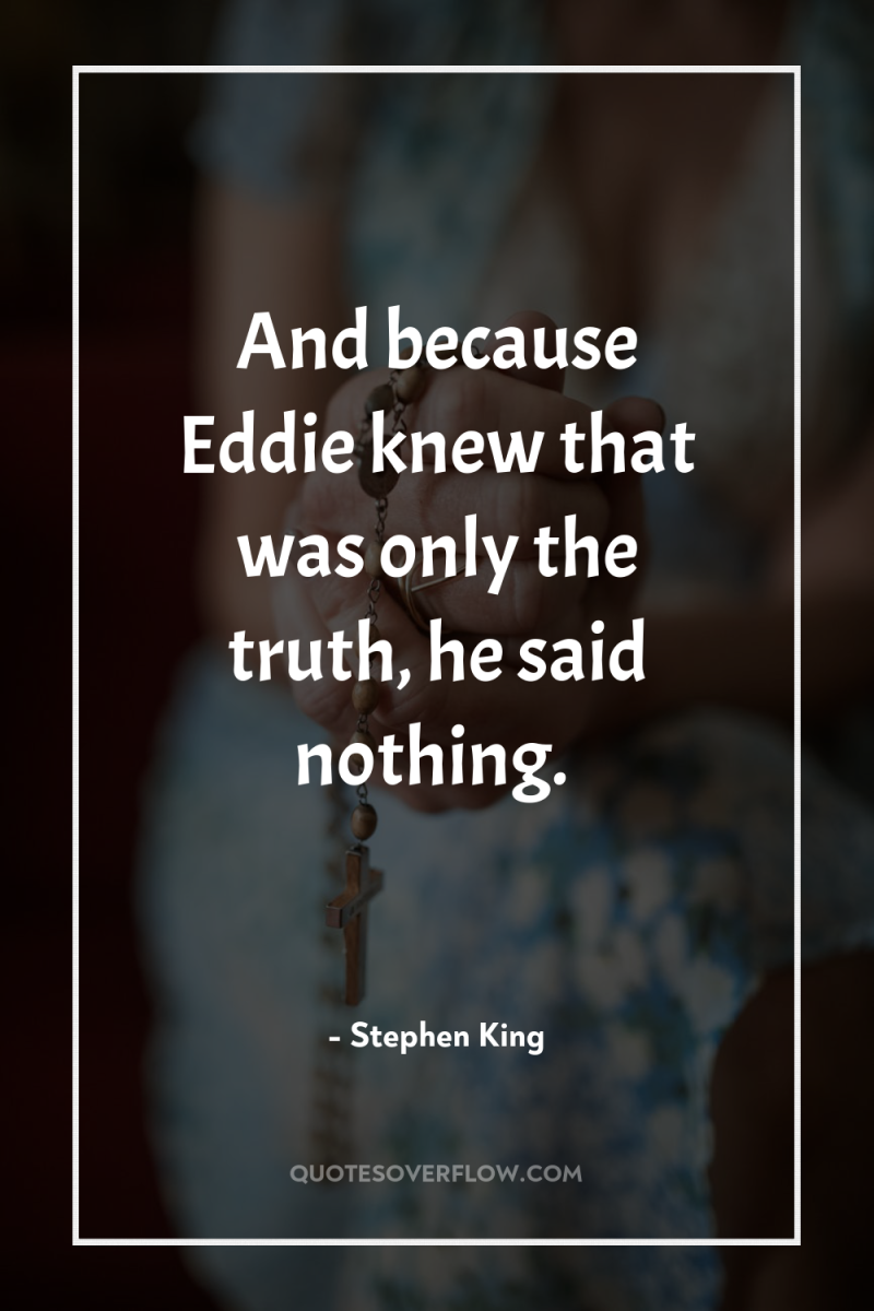And because Eddie knew that was only the truth, he...