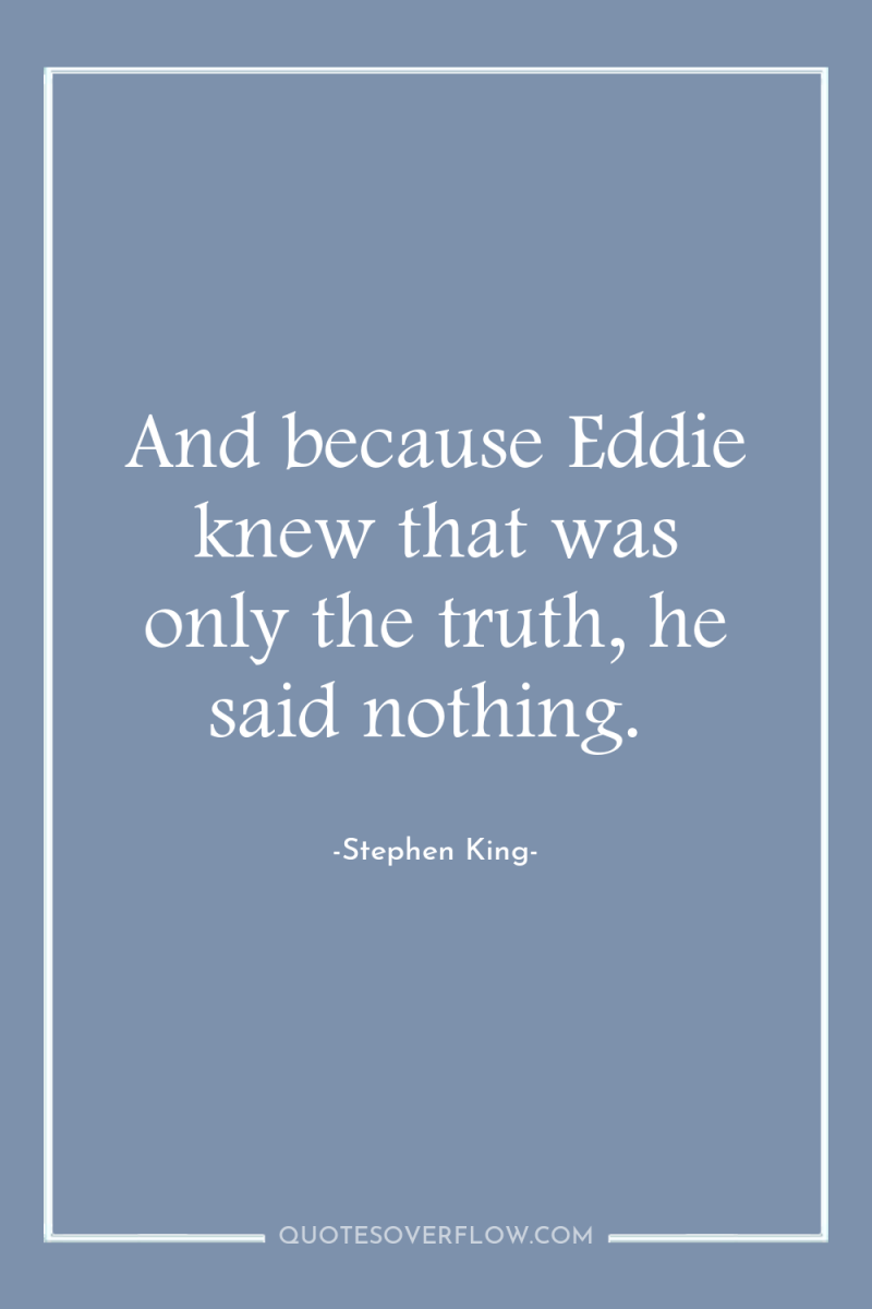 And because Eddie knew that was only the truth, he...