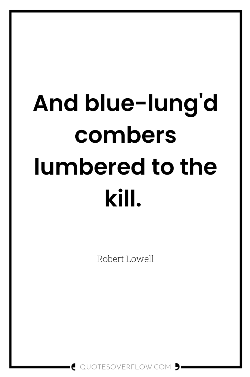 And blue-lung'd combers lumbered to the kill. 