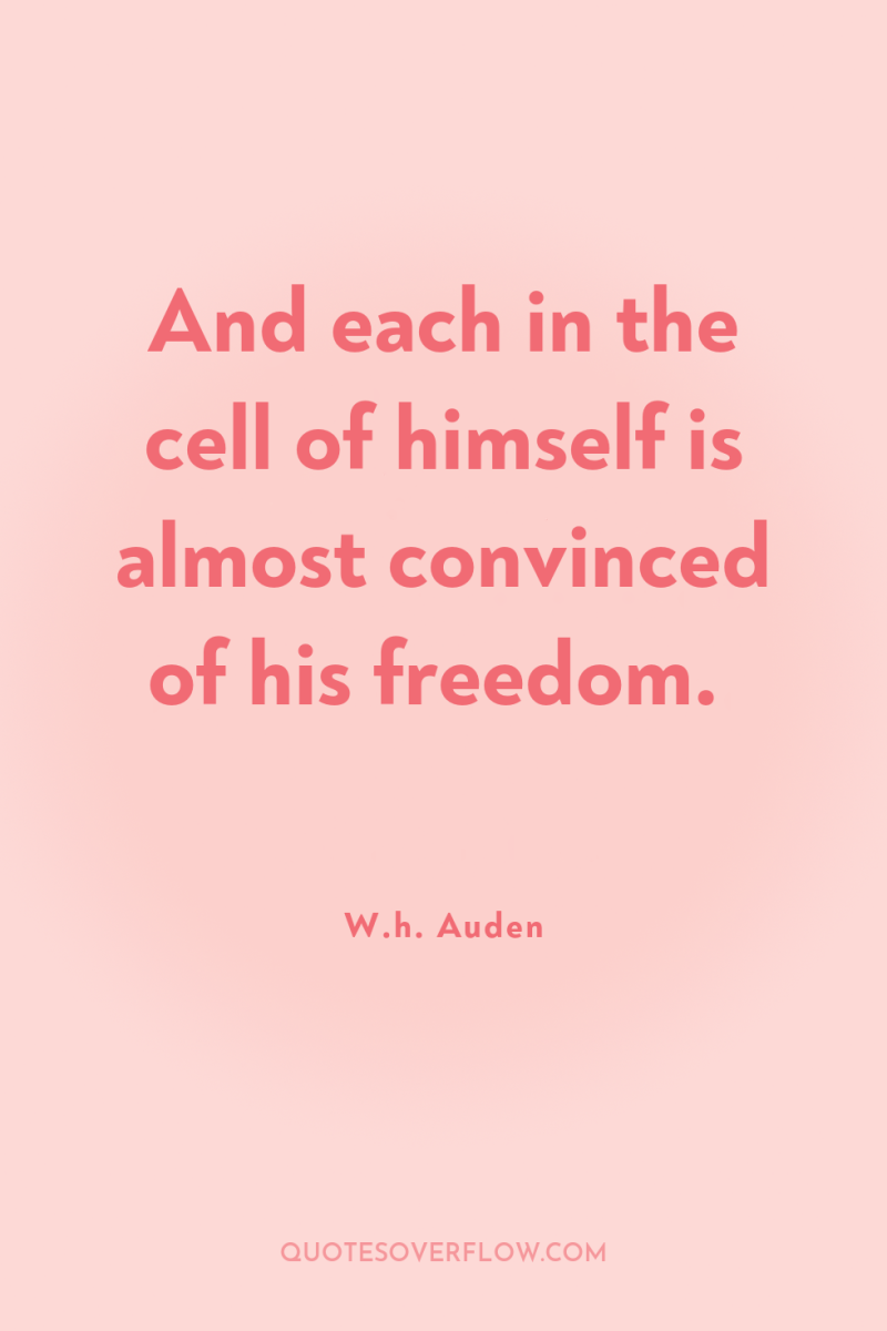 And each in the cell of himself is almost convinced...