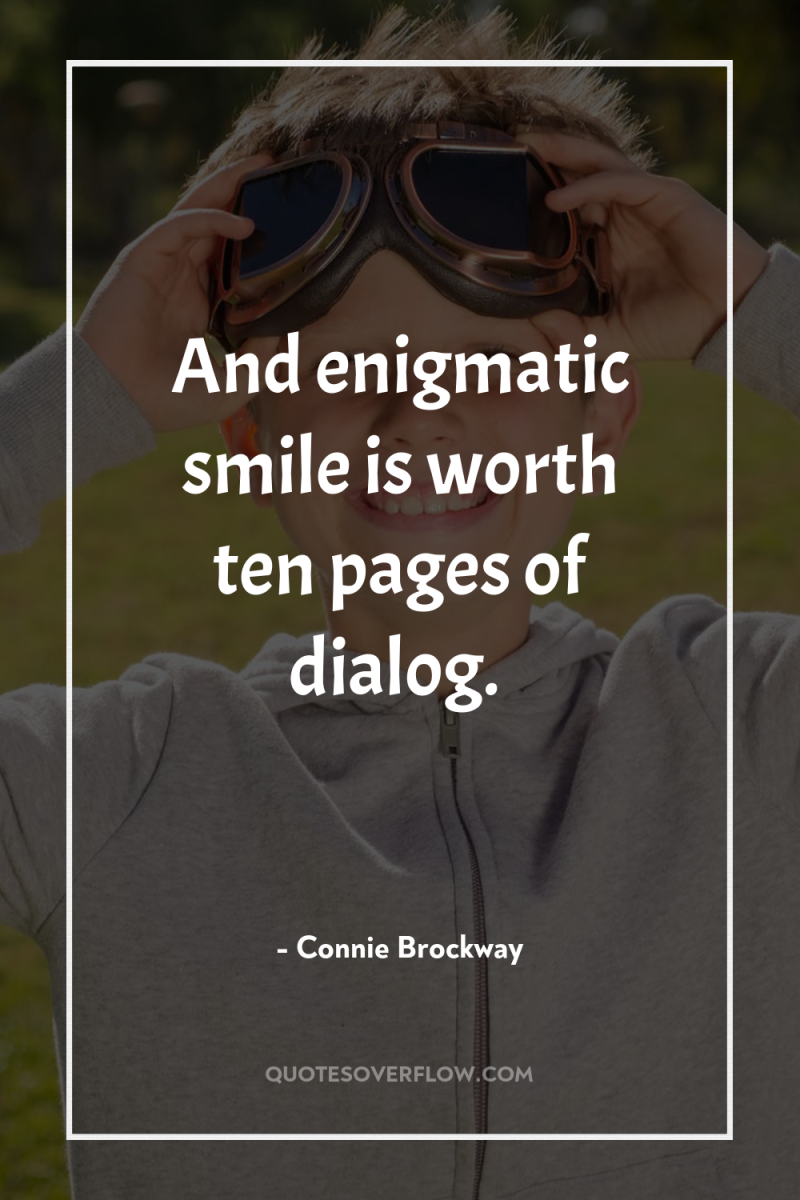 And enigmatic smile is worth ten pages of dialog. 