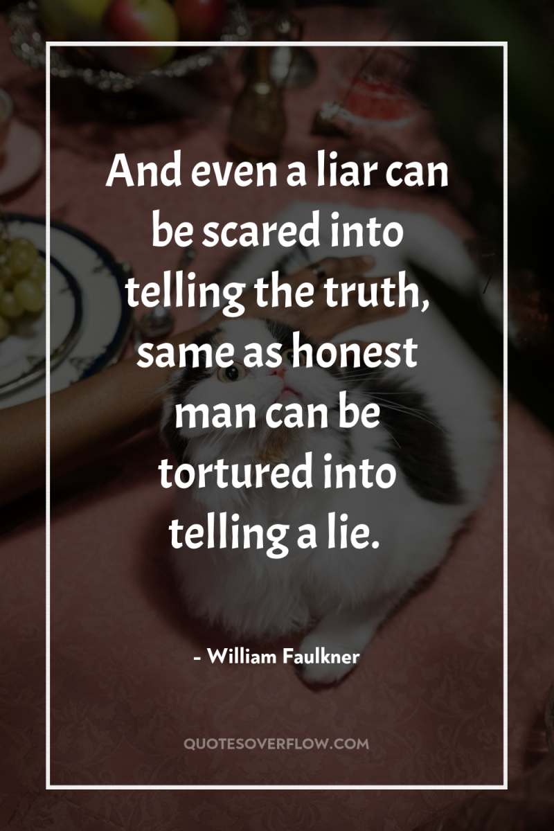 And even a liar can be scared into telling the...