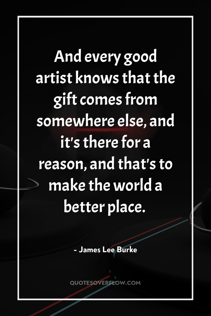And every good artist knows that the gift comes from...