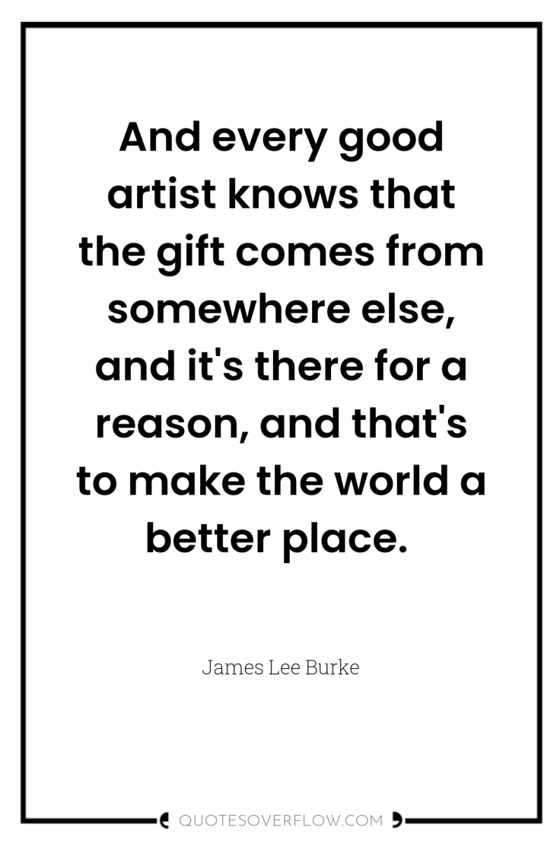 And every good artist knows that the gift comes from...