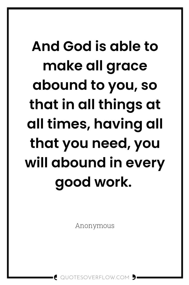 And God is able to make all grace abound to...