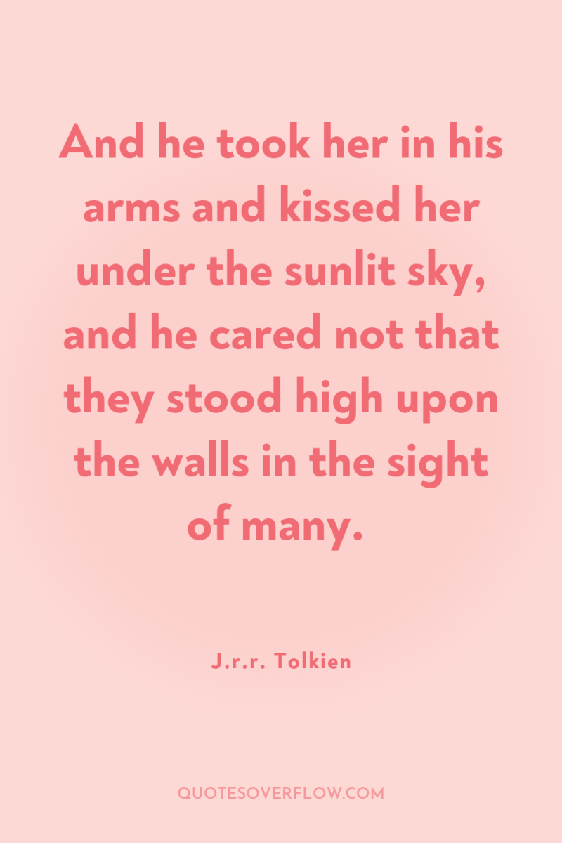 And he took her in his arms and kissed her...