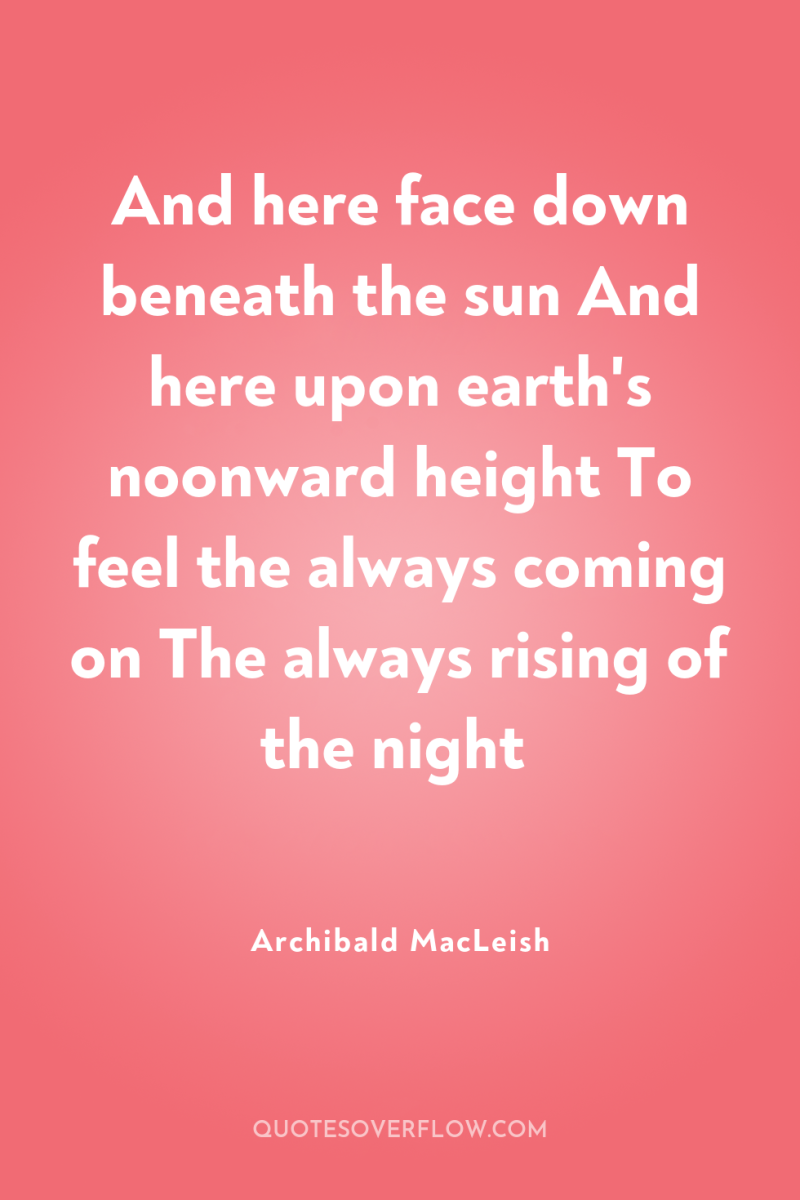 And here face down beneath the sun And here upon...