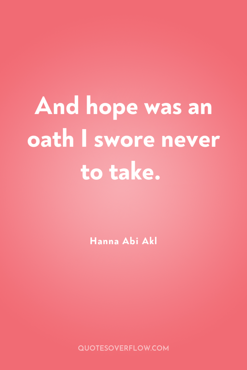 And hope was an oath I swore never to take. 