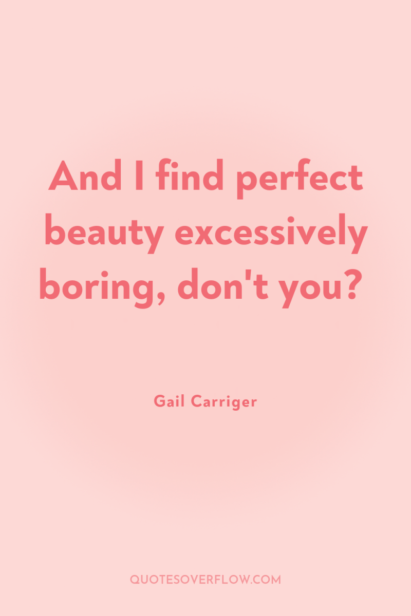 And I find perfect beauty excessively boring, don't you? 