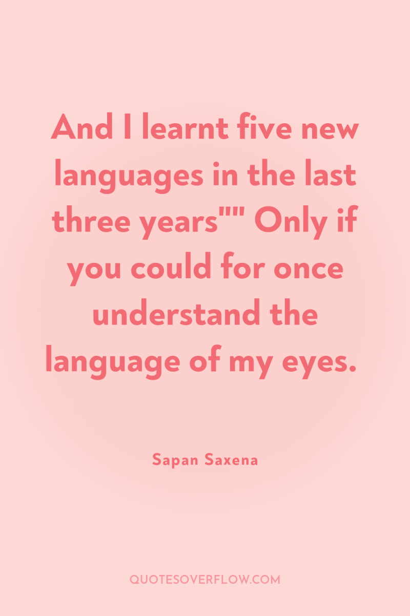 And I learnt five new languages in the last three...