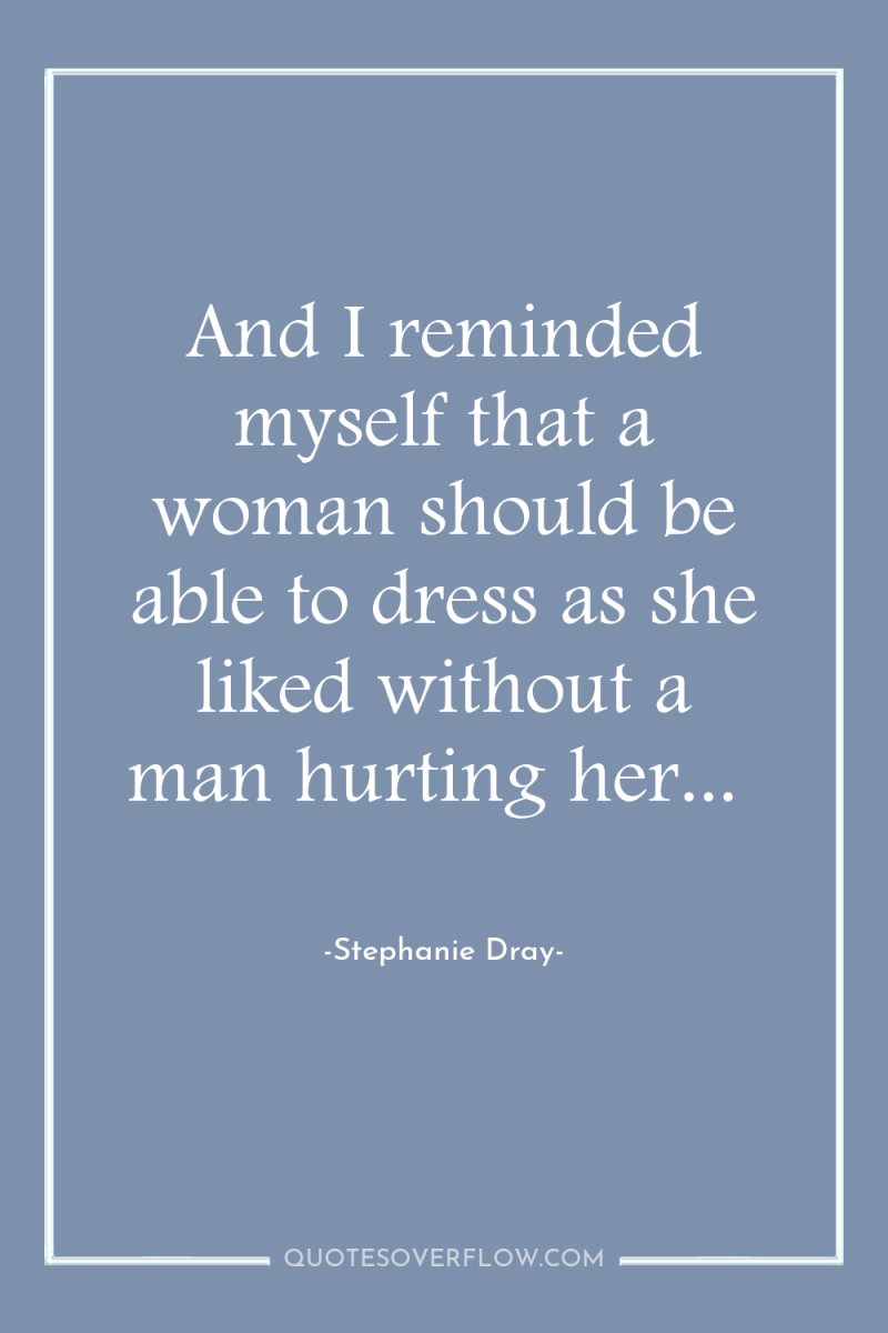 And I reminded myself that a woman should be able...