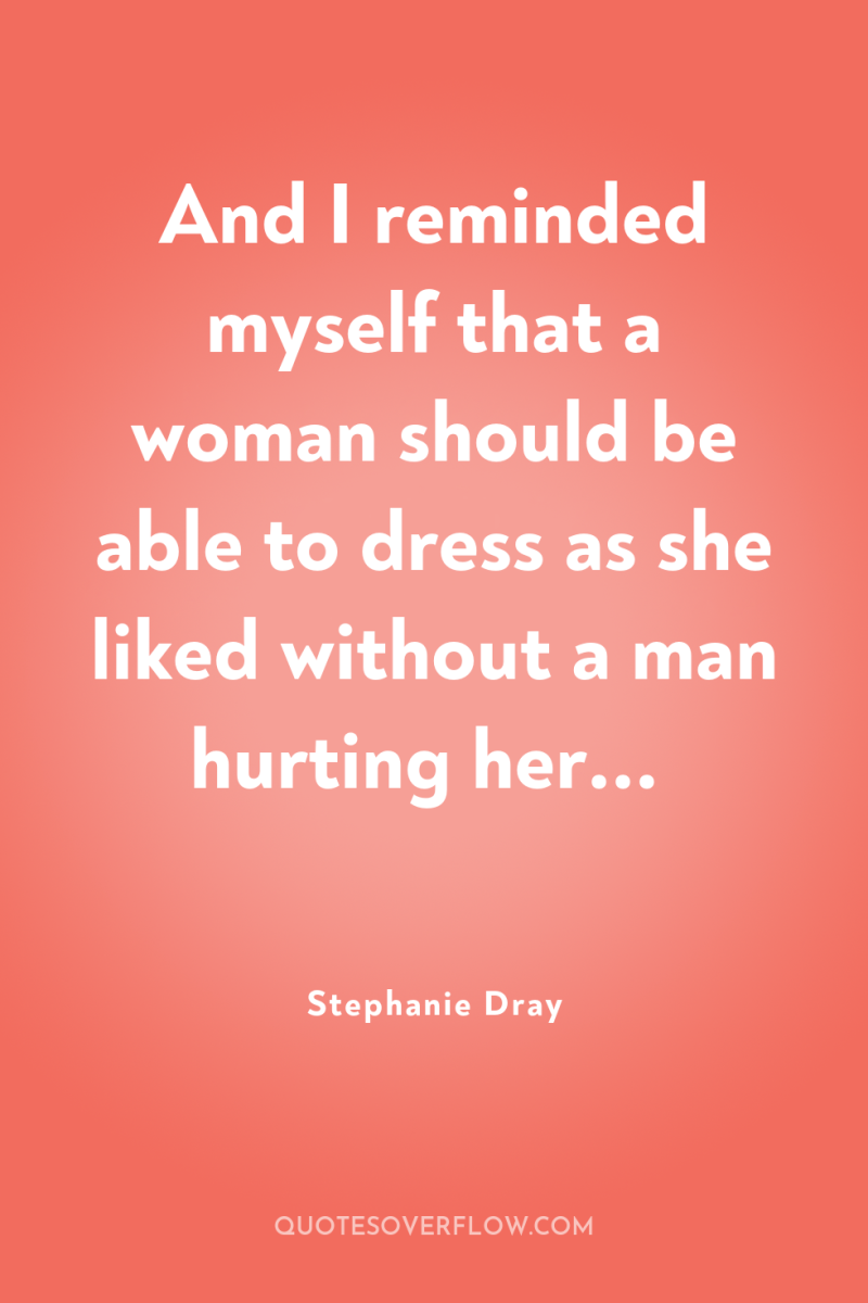 And I reminded myself that a woman should be able...