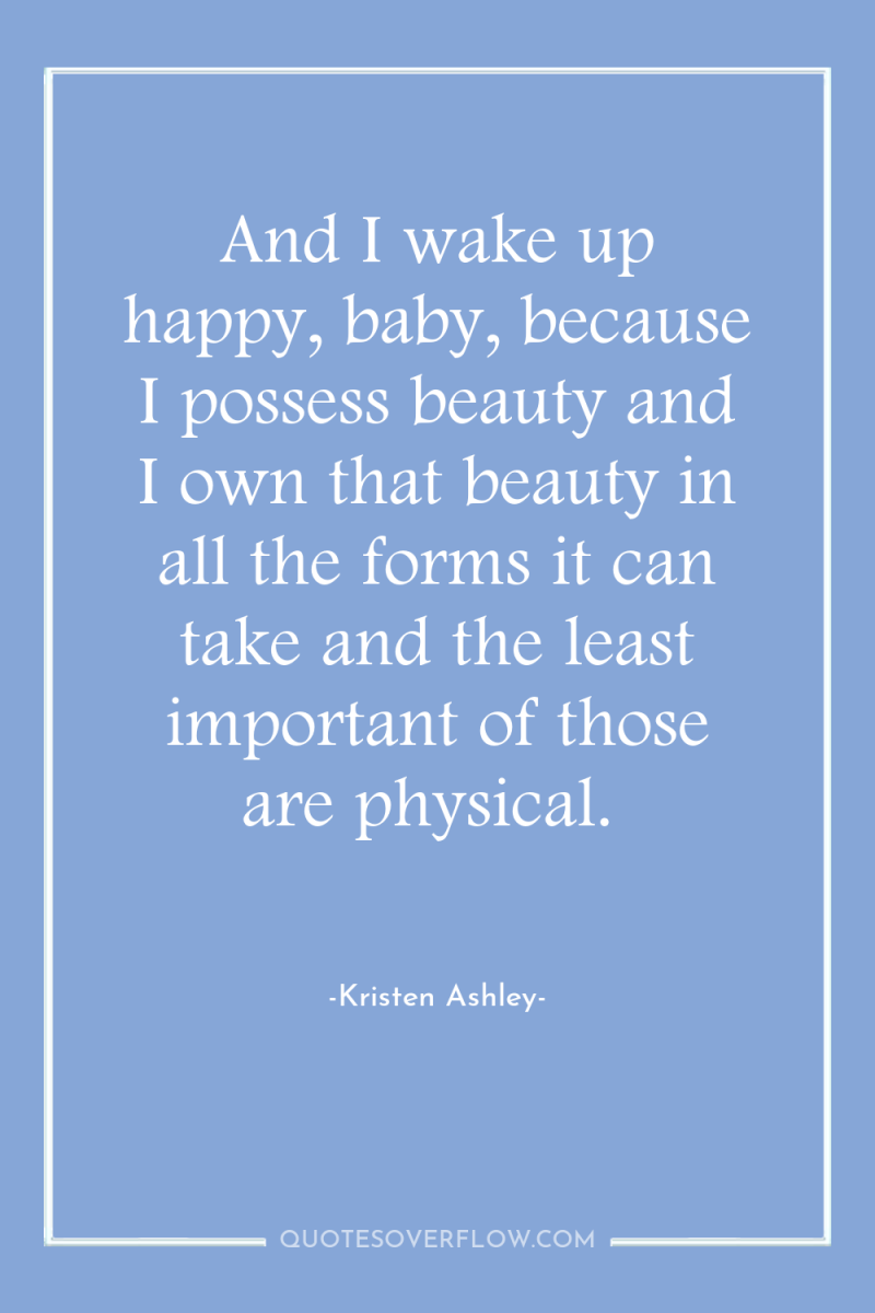And I wake up happy, baby, because I possess beauty...
