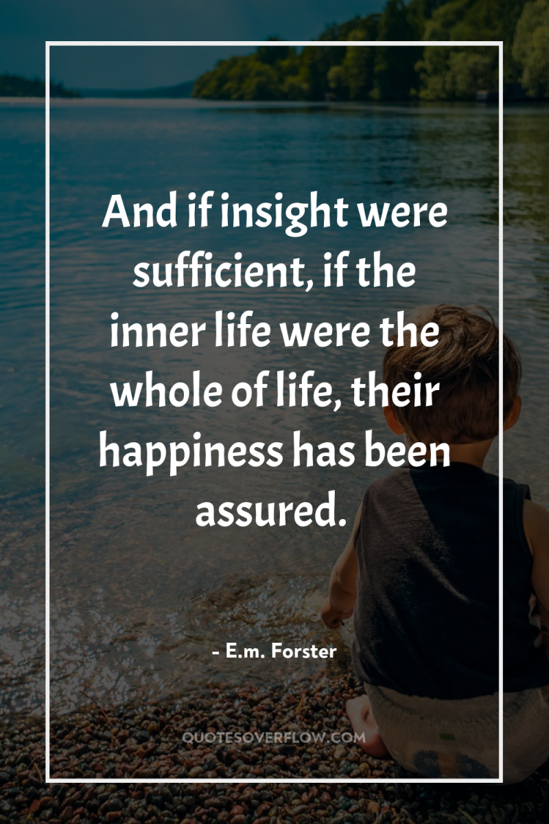And if insight were sufficient, if the inner life were...