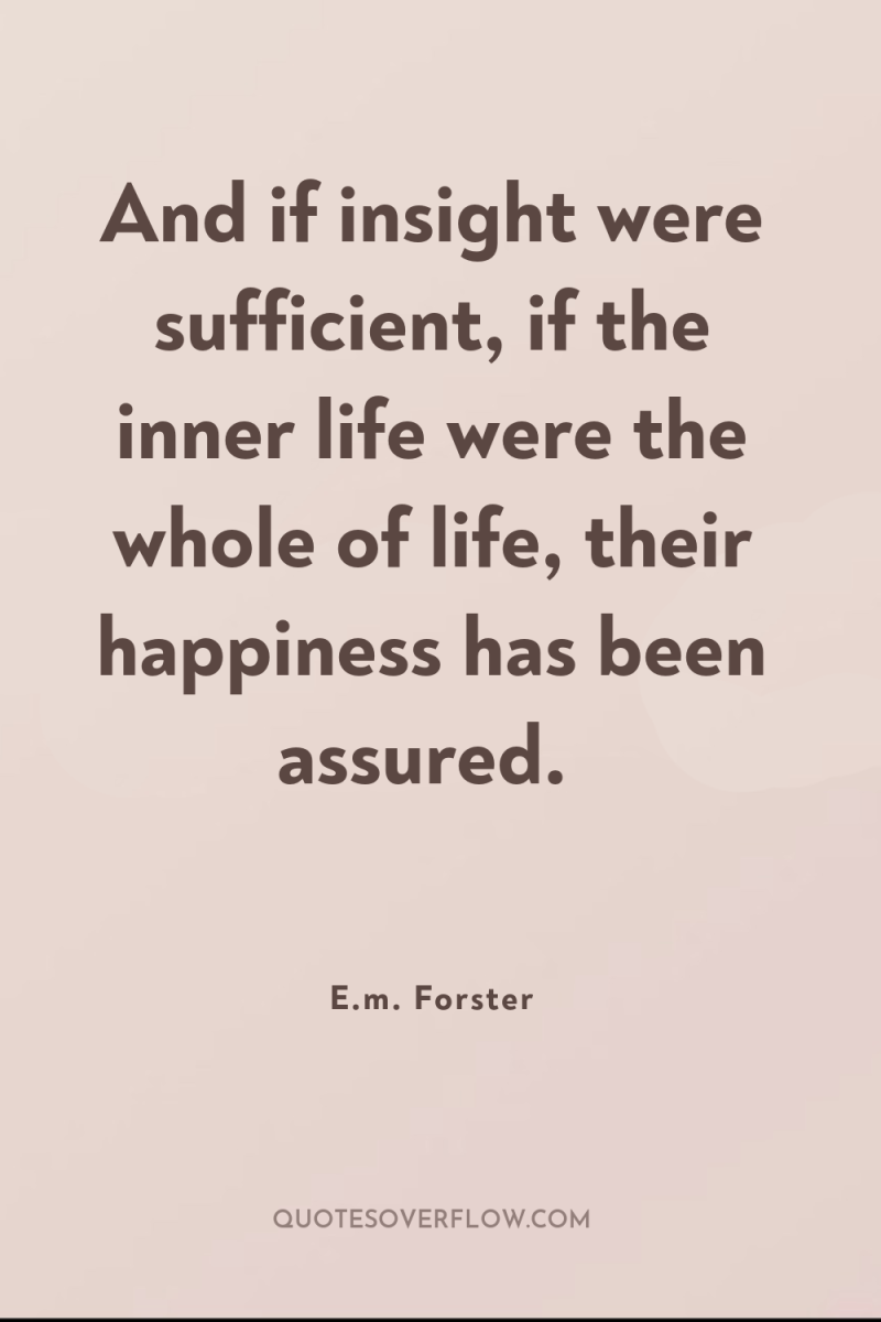 And if insight were sufficient, if the inner life were...