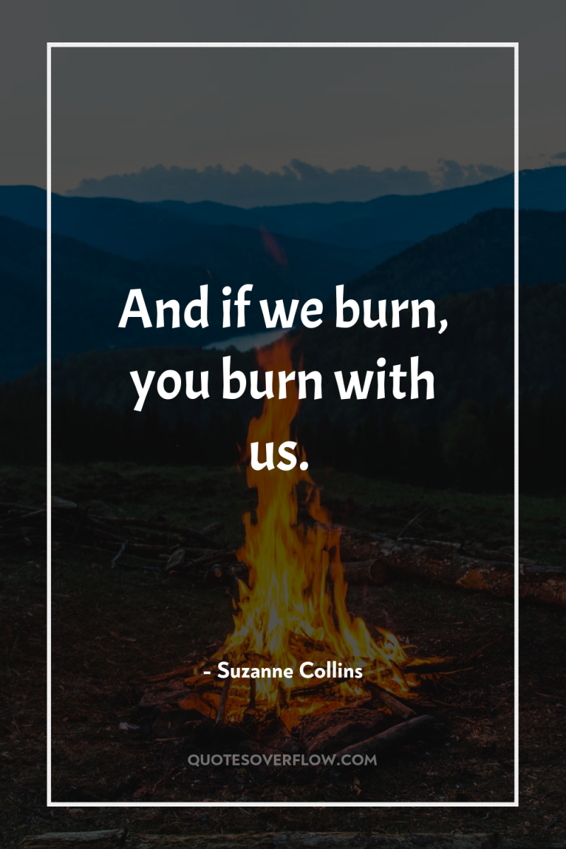 And if we burn, you burn with us. 