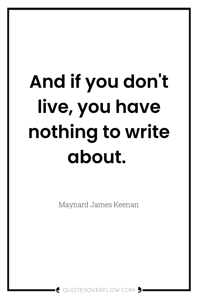 And if you don't live, you have nothing to write...
