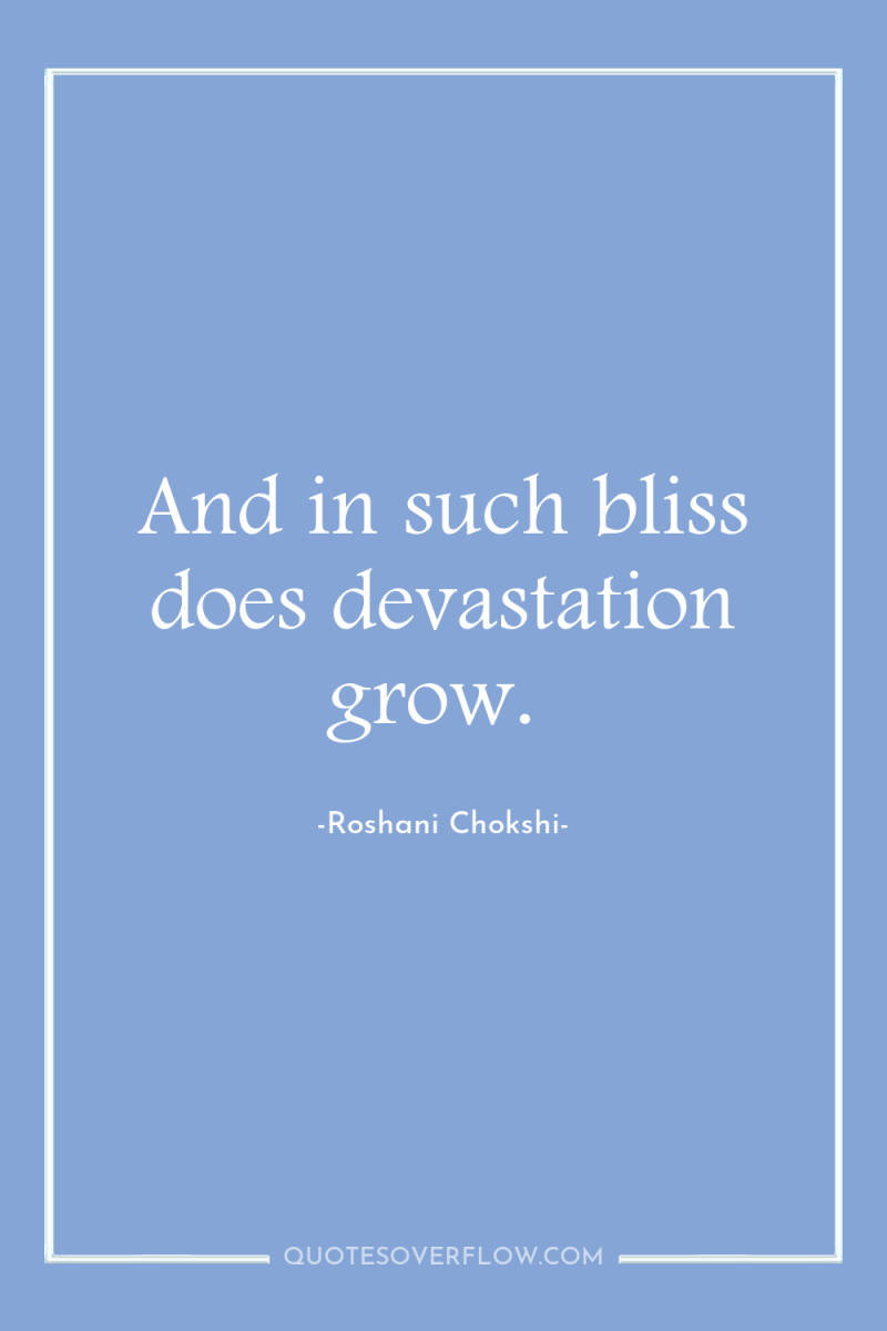 And in such bliss does devastation grow. 