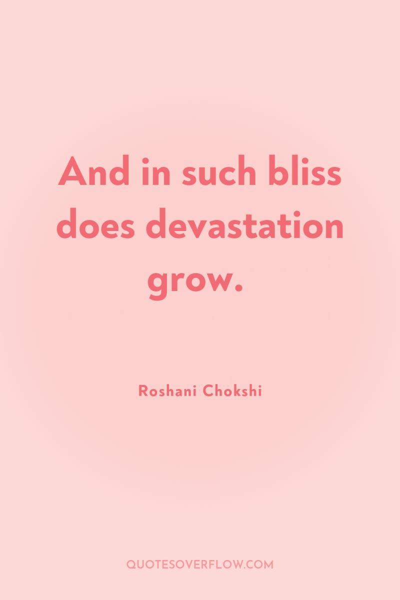 And in such bliss does devastation grow. 